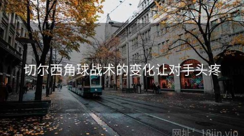 切尔西角球战术的变化让对手头疼